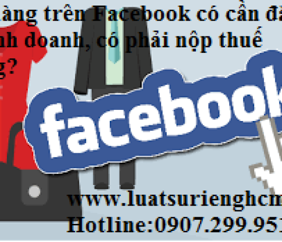Bán hàng trên Facebook có cần đăng ký kinh doanh, có phải nộp thuế không?