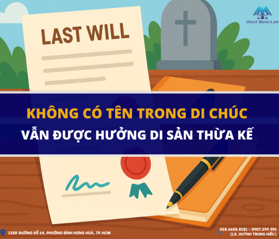 TẠI SAO VẪN ĐƯỢC NHẬN DI SẢN THỪA KẾ KHI KHÔNG CÓ TÊN TRONG DI CHÚC?