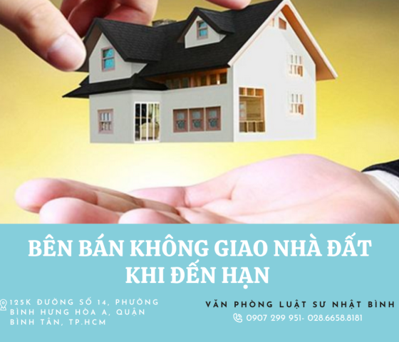 BÊN BÁN KHÔNG GIAO NHÀ ĐẤT KHI ĐẾN HẠN