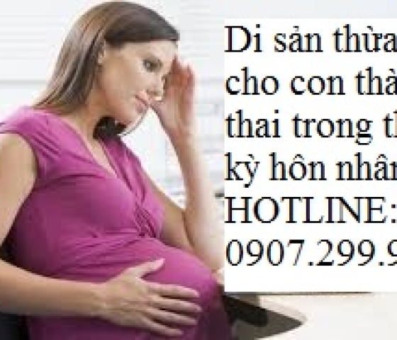Chia di sản thừa kế đối với con đã thành thai trong thời kỳ hôn nhân?