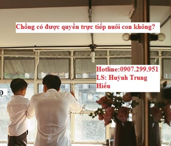 Chồng có được quyền nuôi con không? Khi nào được thay đổi người trực tiếp nuôi con?