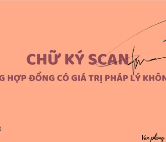 Chữ ký scan trong hợp đồng có giá trị pháp lý không?
