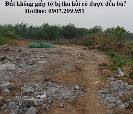 Đất không có giấy tờ khi bị nhà nước thu hồi có được đền bù không?