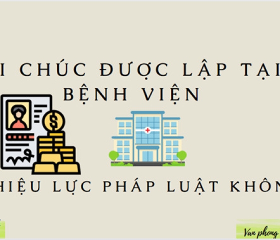 DI CHÚC LẬP TRONG BỆNH VIỆN CÓ GIÁ TRỊ PHÁP LUẬT HAY KHÔNG? ĐIỀU KIỆN CÓ HIỆU LỰC CỦA DI CHÚC?