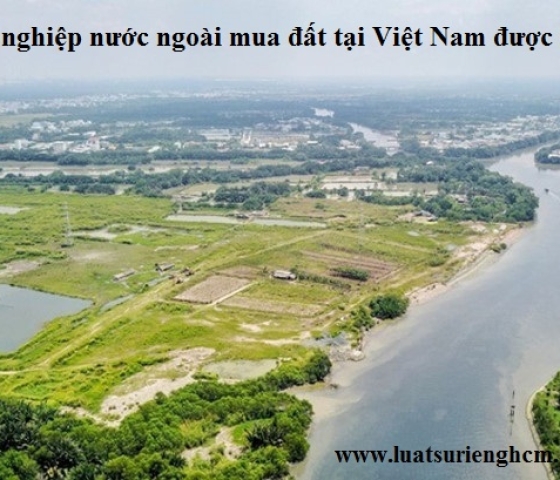 Doanh nghiệp nước ngoài mua đất tại Việt Nam được không?