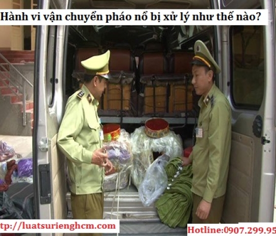 Hành vi vận chuyển pháo nổ sẽ bị xử lý như thế nào?