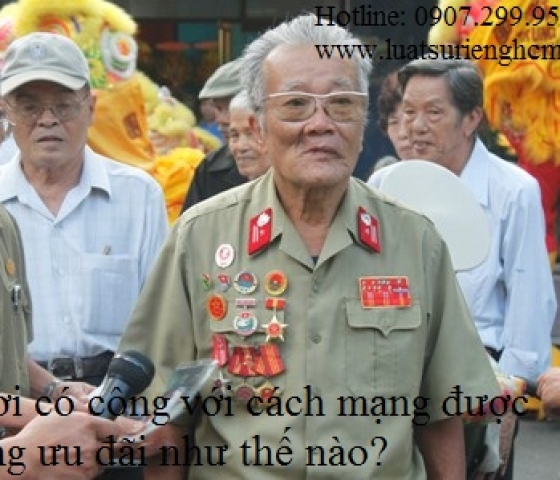 Người có công với cách mạng được hưởng ưu đãi như thế nào?