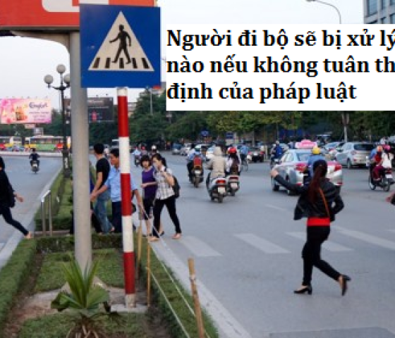 Người đi bộ vi phạm quy định của pháp luật, sẽ bị xử lý như thế nào?