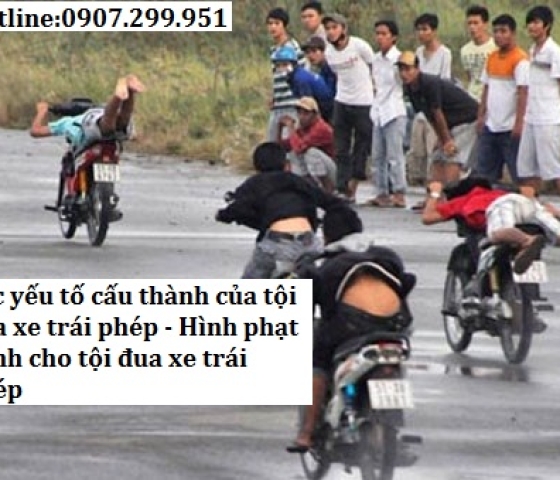 Những yếu tố cấu thành của tội đua xe trái phép - Hình phạt cho tội danh này như thế nào? 