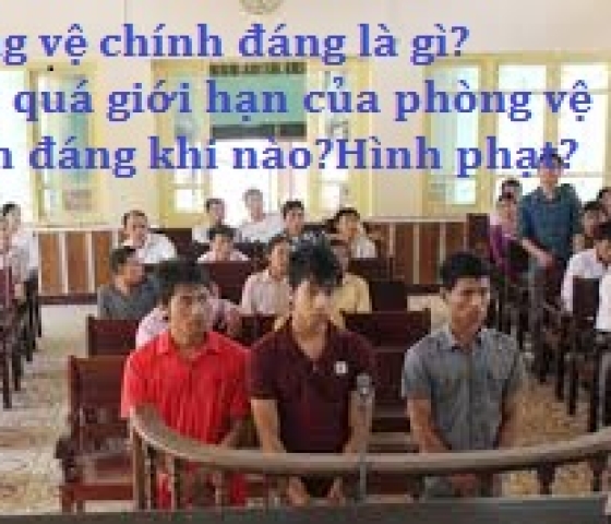 Phòng vệ chính đáng là gì? Vượt quá giới hạn của phòng vệ chính đáng khi nào? Hình phạt ra sao?